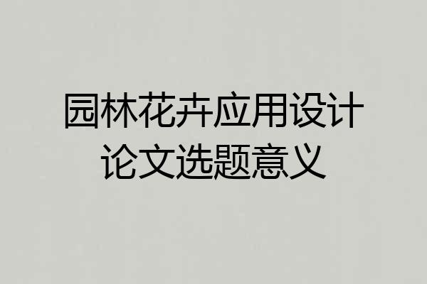 园林花卉应用设计论文选题意义