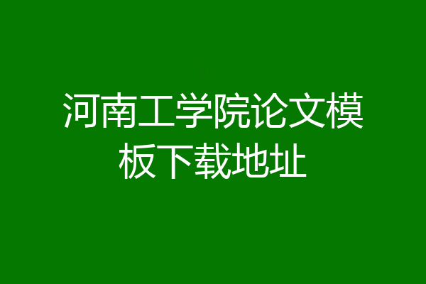 河南工学院论文模板下载地址