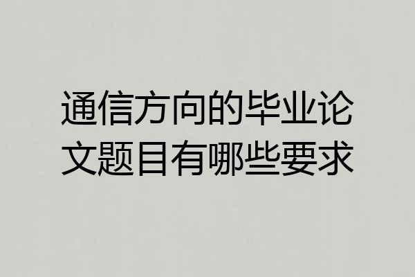 通信方向的毕业论文题目有哪些要求