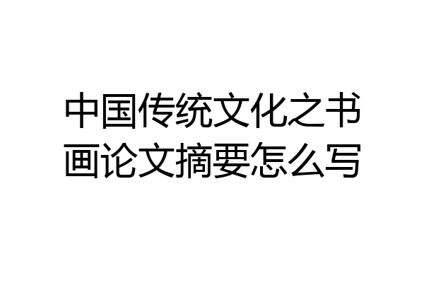 中国传统文化之书画论文摘要怎么写