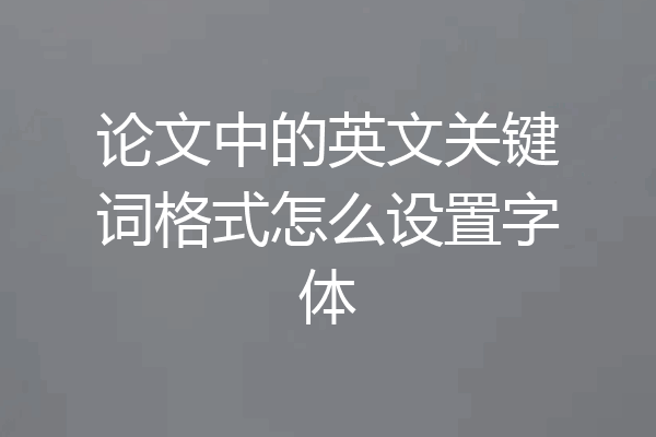 论文中的英文关键词格式怎么设置字体
