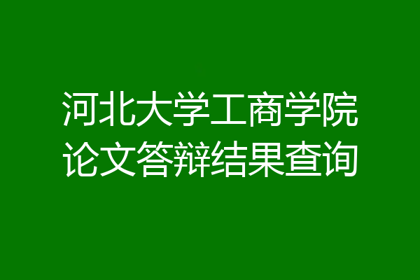 河北大学工商学院论文答辩结果查询
