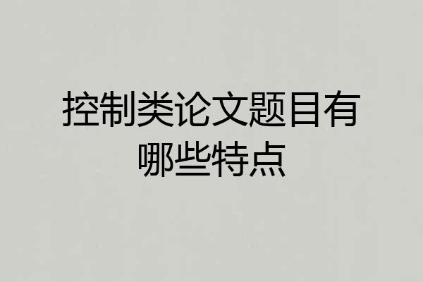 控制类论文题目有哪些特点