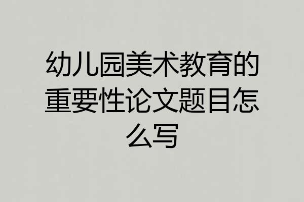 幼儿园美术教育的重要性论文题目怎么写