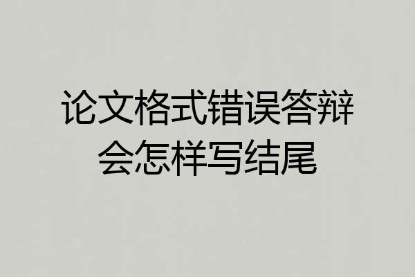 论文格式错误答辩会怎样写结尾