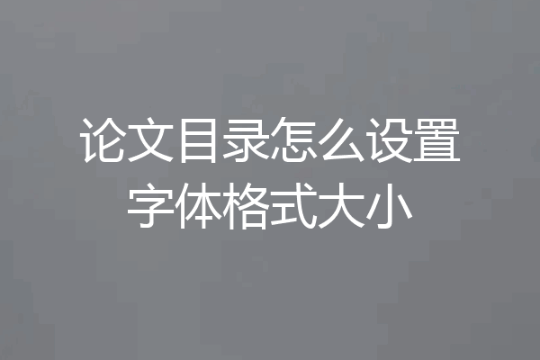 论文目录怎么设置字体格式大小