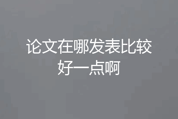 论文在哪发表比较好一点啊