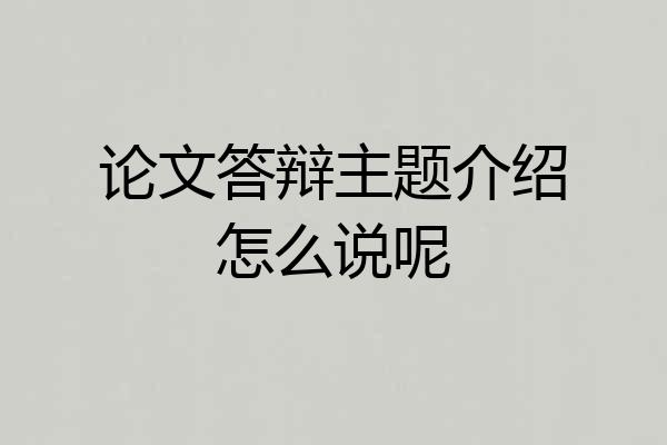 论文答辩主题介绍怎么说呢