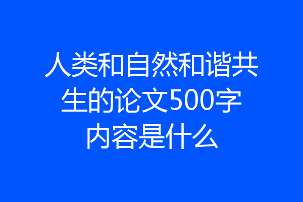 人类和自然和谐共生的论文500字内容是什么