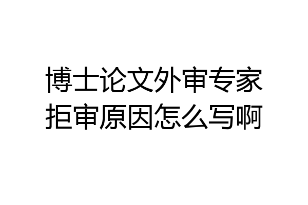 博士论文外审专家拒审原因怎么写啊
