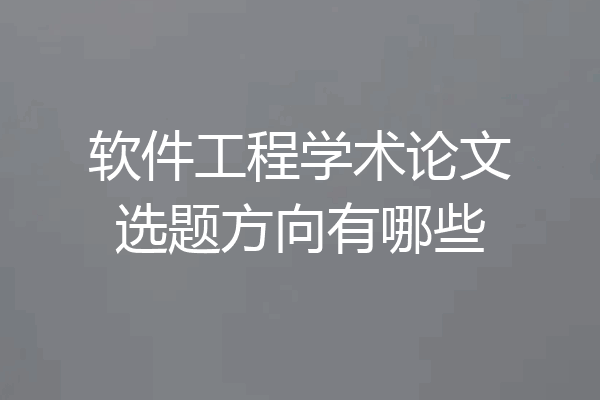 软件工程学术论文选题方向有哪些