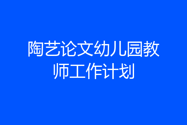 陶艺论文幼儿园教师工作计划