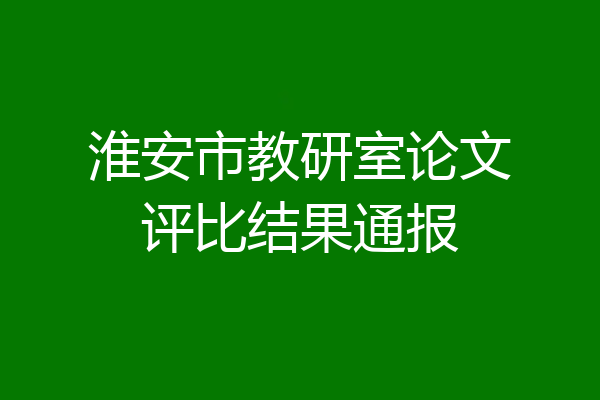 淮安市教研室论文评比结果通报