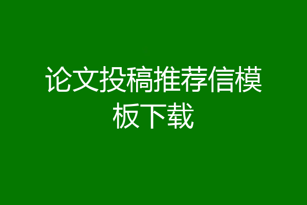 论文投稿推荐信模板下载