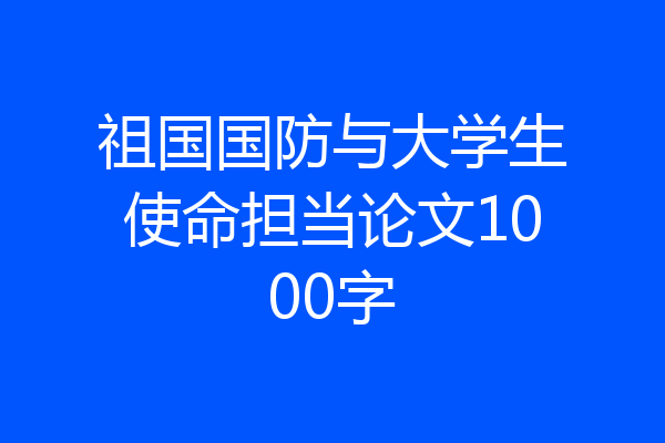 祖国国防与大学生使命担当论文1000字