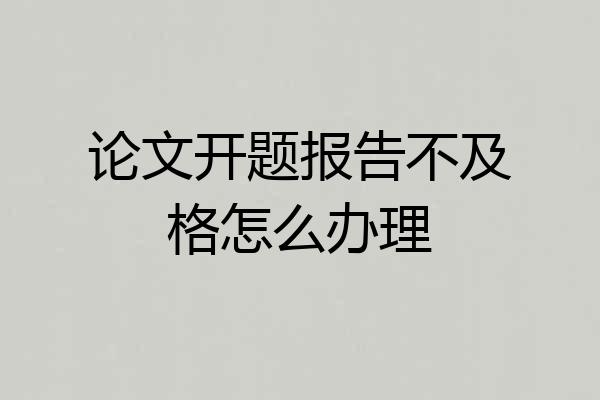 论文开题报告不及格怎么办理