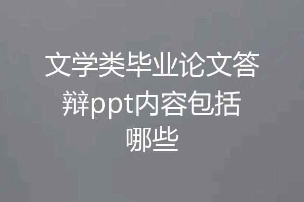 文学类毕业论文答辩ppt内容包括哪些