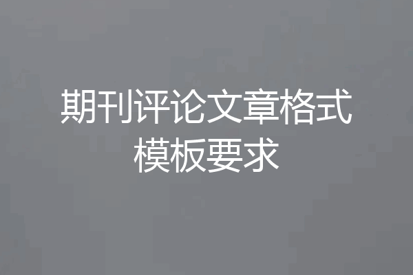 期刊评论文章格式模板要求