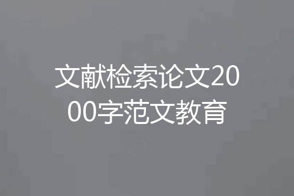 文献检索论文2000字范文教育