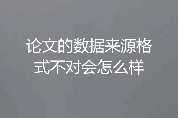 论文的数据来源格式不对会怎么样