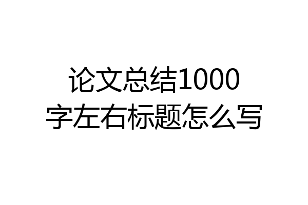 论文总结1000字左右标题怎么写