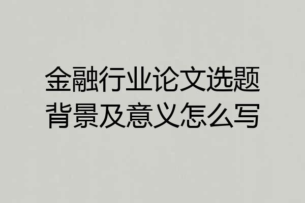金融行业论文选题背景及意义怎么写