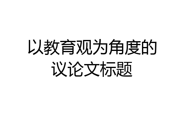 以教育观为角度的议论文标题