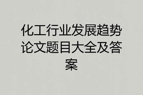 化工行业发展趋势论文题目大全及答案