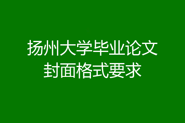 扬州大学毕业论文封面格式要求
