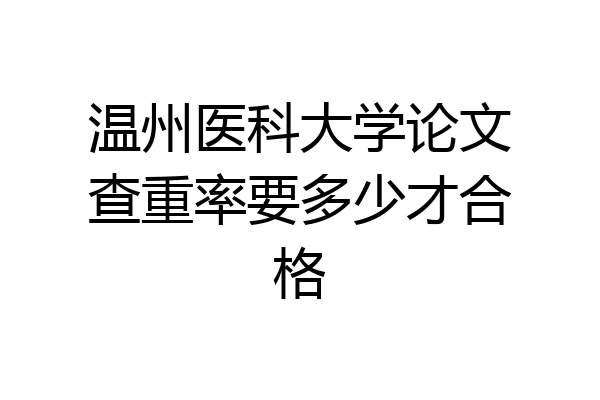 温州医科大学论文查重率要多少才合格