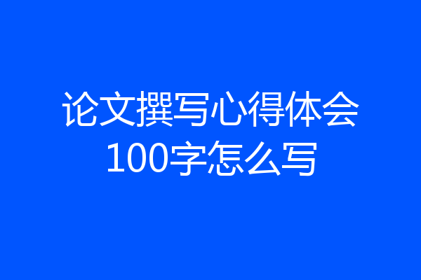 论文撰写心得体会100字怎么写