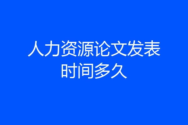 人力资源论文发表时间多久