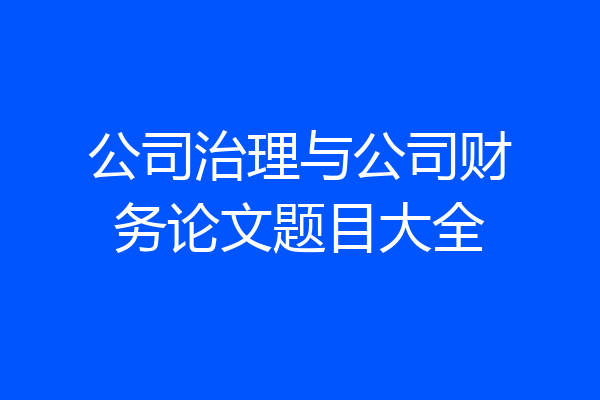 公司治理与公司财务论文题目大全
