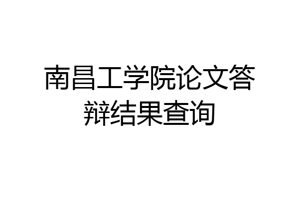 南昌工学院论文答辩结果查询
