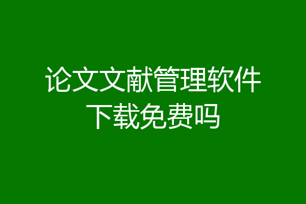论文文献管理软件下载免费吗