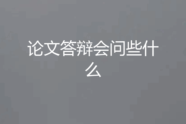 论文答辩会问些什么