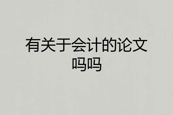 有关于会计的论文吗吗