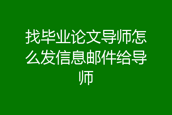 找毕业论文导师怎么发信息邮件给导师