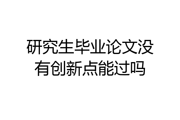 研究生毕业论文没有创新点能过吗