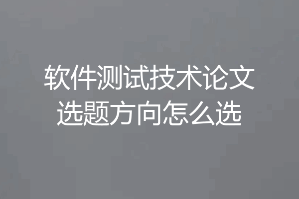 软件测试技术论文选题方向怎么选