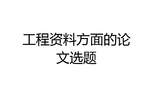 工程资料方面的论文选题