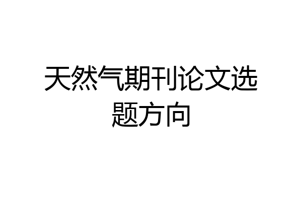 天然气期刊论文选题方向