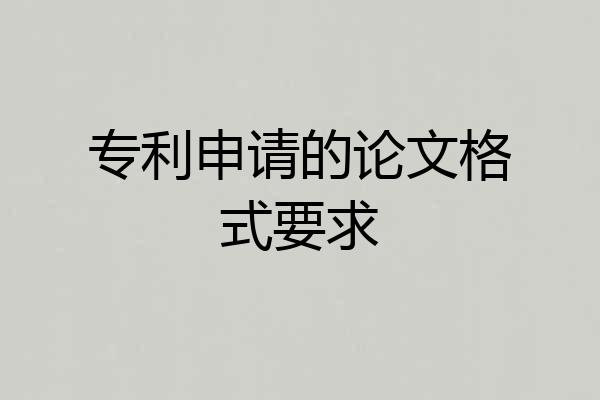 专利申请的论文格式要求