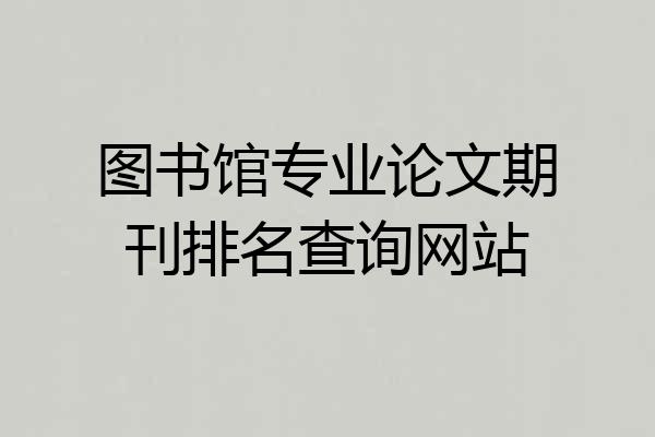 图书馆专业论文期刊排名查询网站