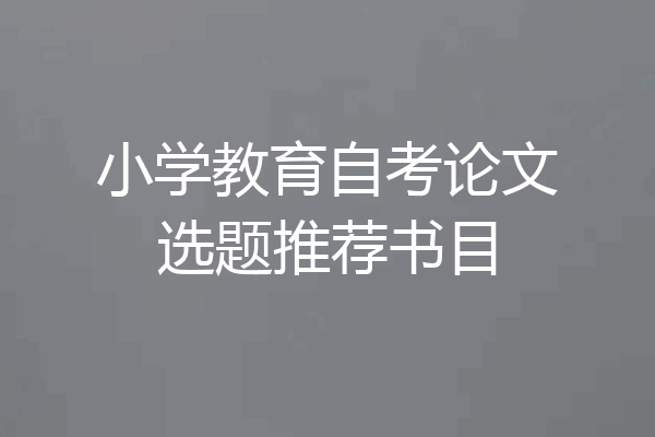 小学教育自考论文选题推荐书目