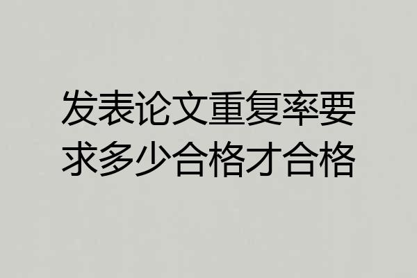 发表论文重复率要求多少合格才合格