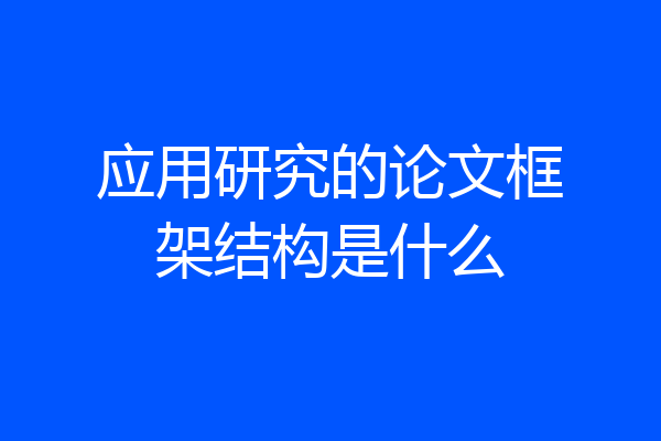 应用研究的论文框架结构是什么