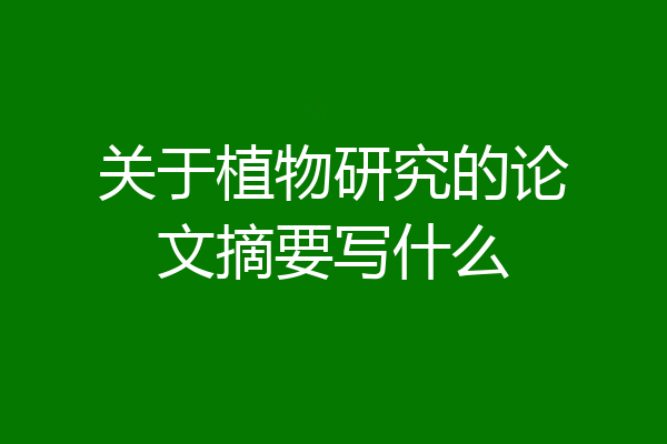 关于植物研究的论文摘要写什么
