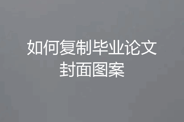 如何复制毕业论文封面图案