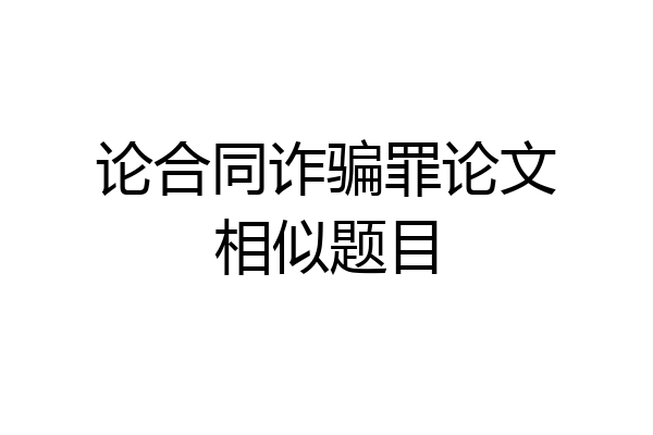 论合同诈骗罪论文相似题目